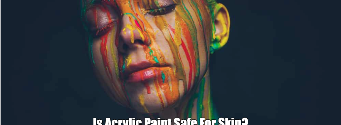 Is Acrylic Paint Safe For Skin?