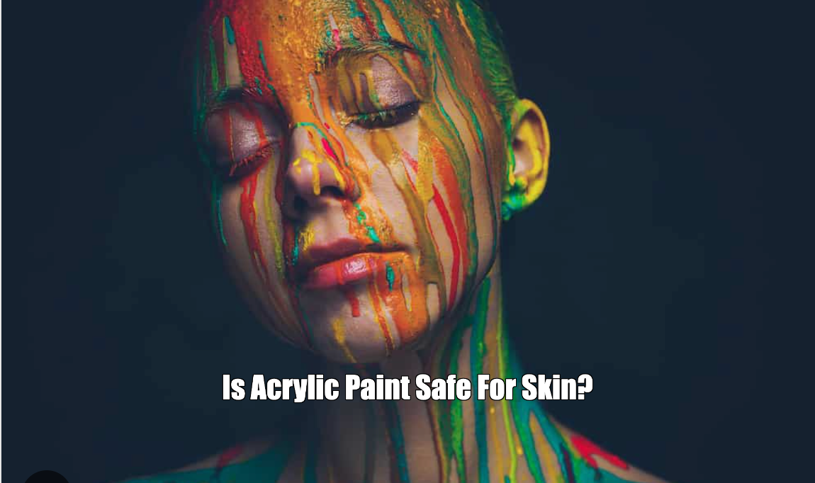 Is Acrylic Paint Safe For Skin?