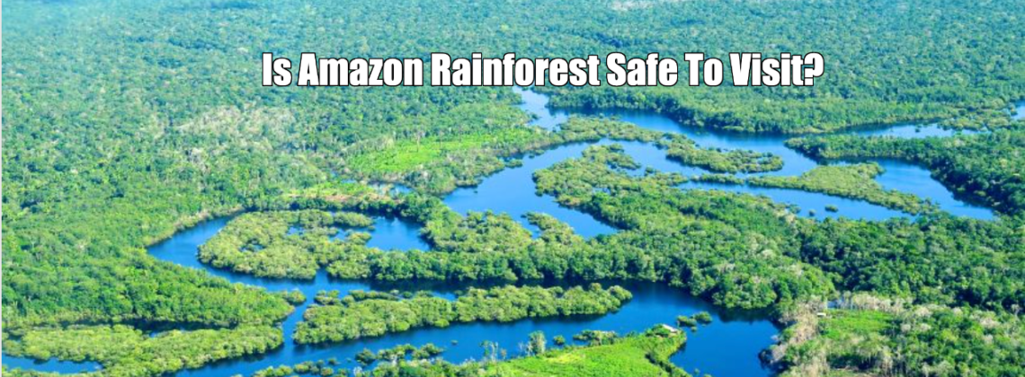 Is Amazon Rainforest Safe To Visit?