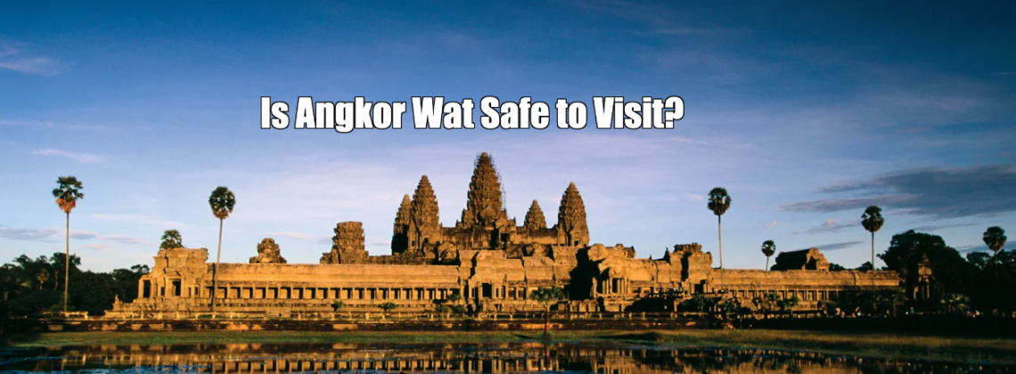 Is Angkor Wat Safe to Visit?