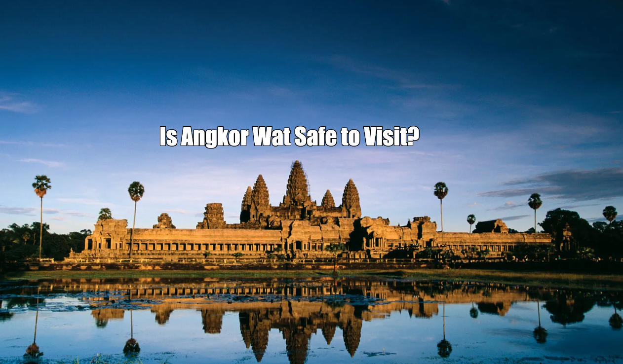 Is Angkor Wat Safe to Visit?