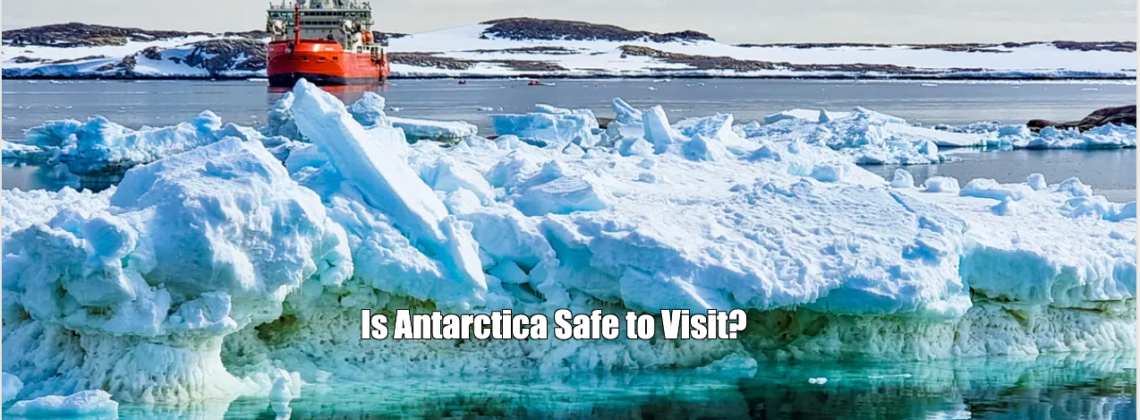 Is Antarctica Safe to Visit?