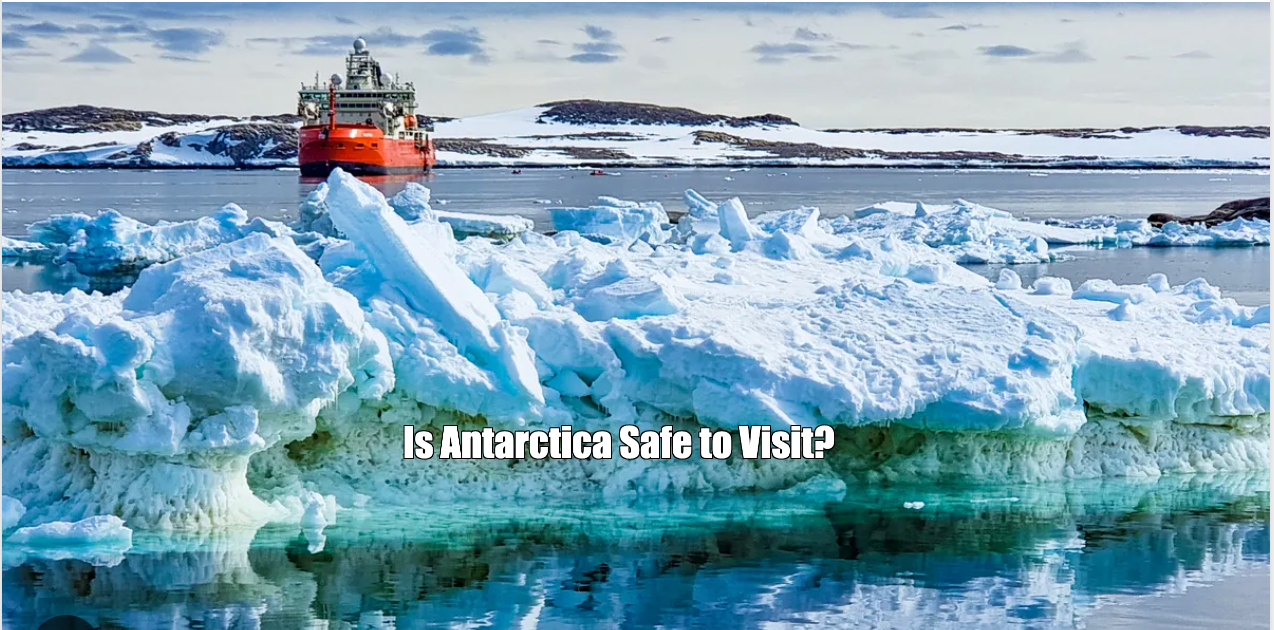 Is Antarctica Safe to Visit?