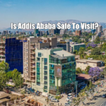 Is Addis Ababa Safe to Visit?