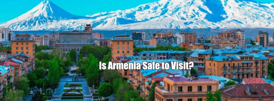 Is Armenia Safe to Visit?